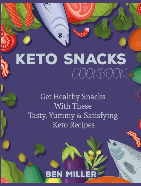 Keto Snacks Cookbook : Get Healthy Snacks With These Tasty, Yummy & Satisfying Keto Recipes, Hardback Book