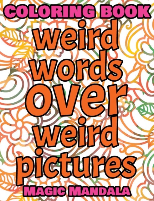 Coloring Book - Weird Words over Weird Pictures - Color Your Imagination : 100 Weird Words + 100 Weird Pictures - 100% FUN - Great for Adults, Hardback Book