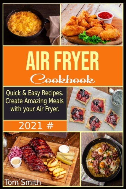 Air Fryer Cookbook for Beginners 2021 : Quick & Easy Recipes. Create Amazing Meals with your Air Fryer., Paperback / softback Book