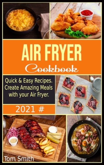 Air Fryer Cookbook for Beginners 2021 : Quick & Easy Recipes. Create Amazing Meals with your Air Fryer., Hardback Book