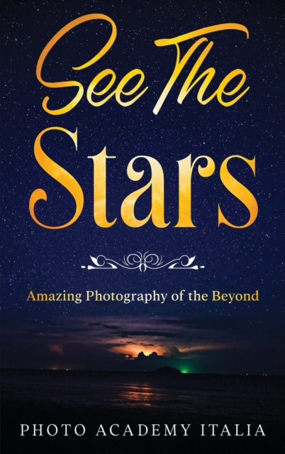 See The Stars : Amazing Photography of the Beyond, Hardback Book
