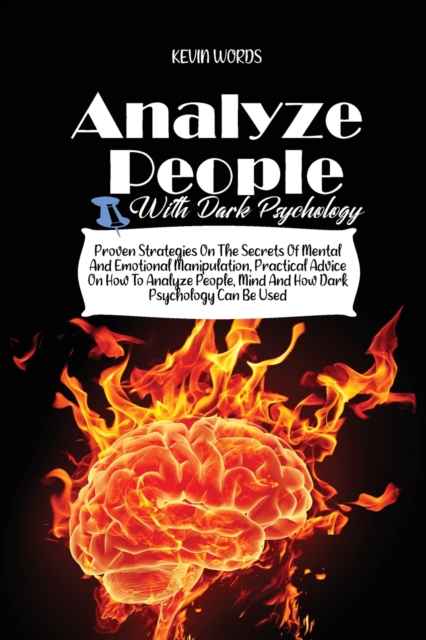 How to Analyze People with Dark Psychology : Proven Strategies on the Secrets of Mental and Emotional Manipulation, Practical Advice on How to Analyze People, Mind and How Dark Psychology Can Be Used, Paperback / softback Book