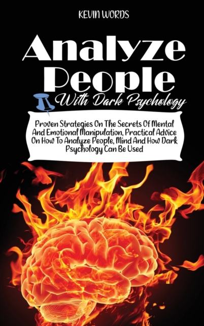 How to Analyze People with Dark Psychology : Proven Strategies on the Secrets of Mental and Emotional Manipulation, Practical Advice on How to Analyze People, Mind and How Dark Psychology Can Be Used, Hardback Book