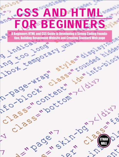 CSS and HTML for beginners : A Beginners HTML and CSS Guide to Developing a Strong Coding Foundation, Building Responsive Website and Creating Standard Web page, Hardback Book