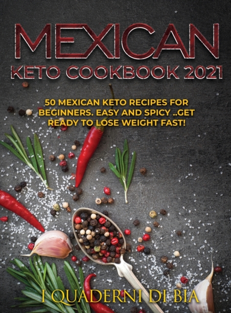 Mexican Keto Cookbook 2021 : 50 Mexican keto recipes for beginners. Easy and spicy .. Get ready to lose weight fast!, Hardback Book