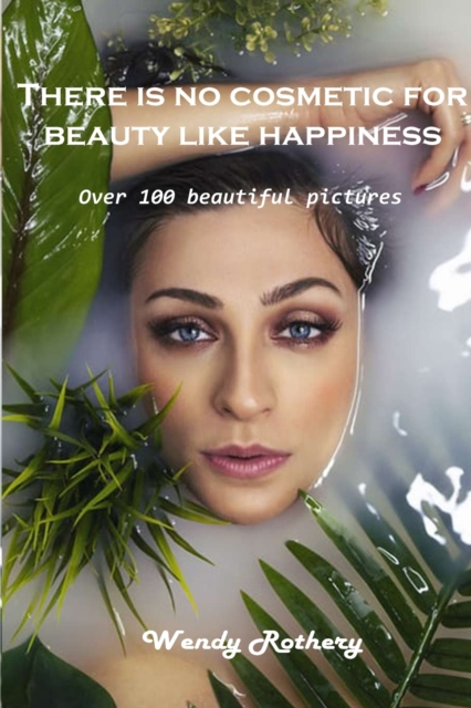 There is no cosmetic for beauty like happiness : Over 100 beautiful pictures, Paperback / softback Book