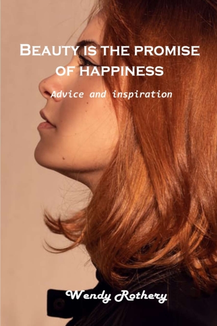 Beauty is the promise of happiness : Advice and inspiration, Paperback / softback Book