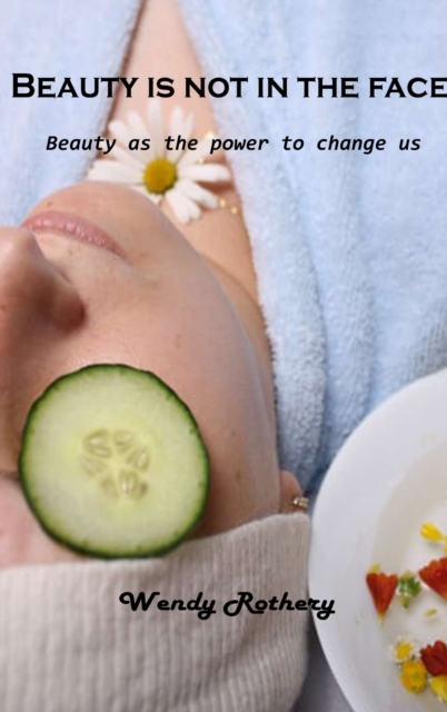 Beauty is not in the face : Beauty as the power to change us, Hardback Book