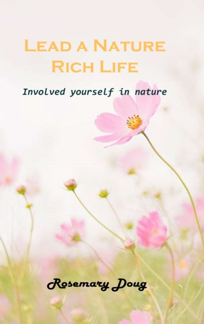 Lead a Nature Rich Life : Involved yourself in nature, Hardback Book