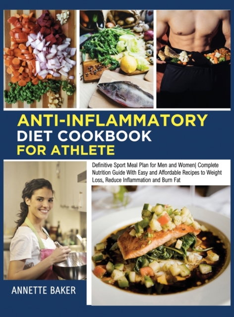 Anti-Inflammatory Diet Cookbook For Athlete : Definitive Sport Meal Plan for Men and Women Complete Nutrition Guide With Easy and Affordable Recipes to Weight Loss, Reduce Inflammation and Burn Fat, Hardback Book