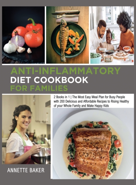 Anti-Inflammatory Diet Cookbook For Families : 2 Books in 1 The Most Easy Meal Plan for Busy People with 200 Delicious and Affordable Recipes to Rising Healthy of your Whole Family and Make Happy Kids, Hardback Book
