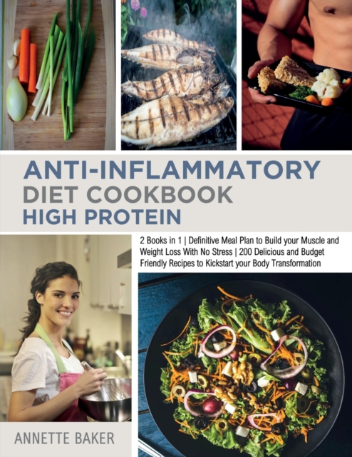 Anti-Inflammatory Diet Cookbook High Protein : 2 Books in 1 Definitive Meal Plan to Build your Muscle and Weight Loss With No Stress 200 Delicious and Budget Friendly Recipes to Kickstart your Body Tr, Paperback / softback Book