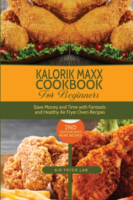 Kalorik Maxx Cookbook for Beginners : Save Money and Time with Fantastic and Healthy Air Fryer Oven Recipes, Paperback / softback Book
