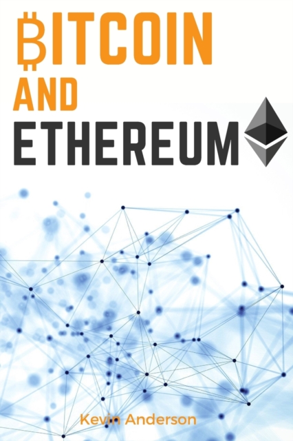 Bitcoin and Ethereum : Learn the Secrets to the 2 Biggest and Most Important Cryptocurrency - Discover how the Blockchain Technology is Forever Changing the World of Finance, Paperback / softback Book
