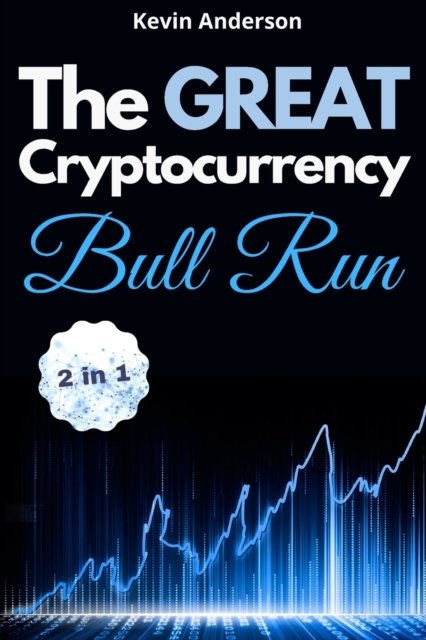 The Great Cryptocurrency Bull Run - 2 Books in 1 : Secret Investing Tips to Take Advantage of the Greatest Bull Run of all Time!, Paperback / softback Book