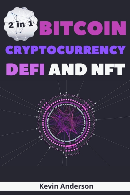 Bitcoin, Cryptocurrency, DeFi and NFT - 2 Books in 1 : The Ultimate Guide to Understand How the Blockchain Will Overthrow the Current Financial System, Paperback / softback Book