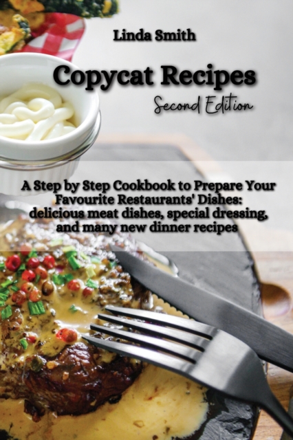Copycat Recipes : A Step-by-Step Cookbook to Prepare Your Favorite Restaurants' Dishes: Delicious Meat Dishes, Special Dressing, and Many new Dinner Recipes, Paperback / softback Book