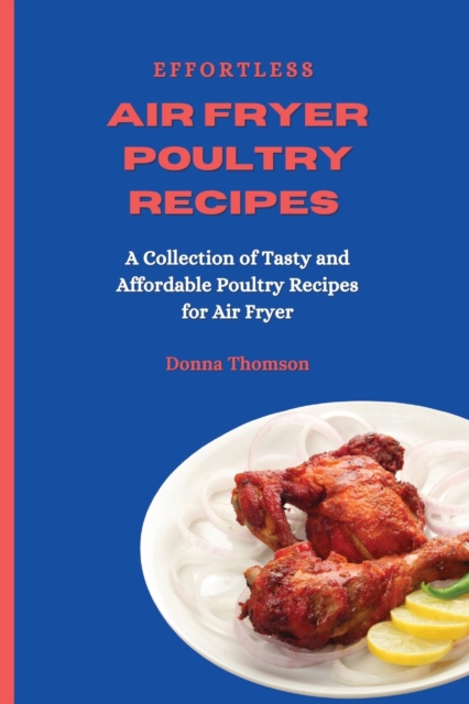 Effortless Air Fryer Poultry Recipes : A Collection of Tasty and Affordable Poultry Recipes for Air Fryer, Paperback / softback Book