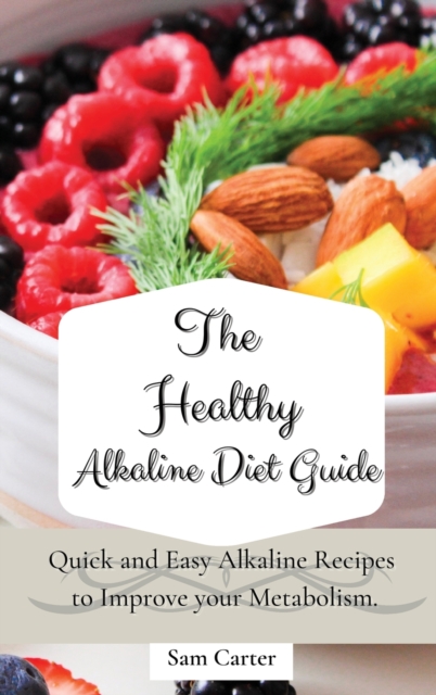 The Healthy Alkaline Diet Guide : Quick and Easy Alkaline to Improve your Metabolism, Hardback Book