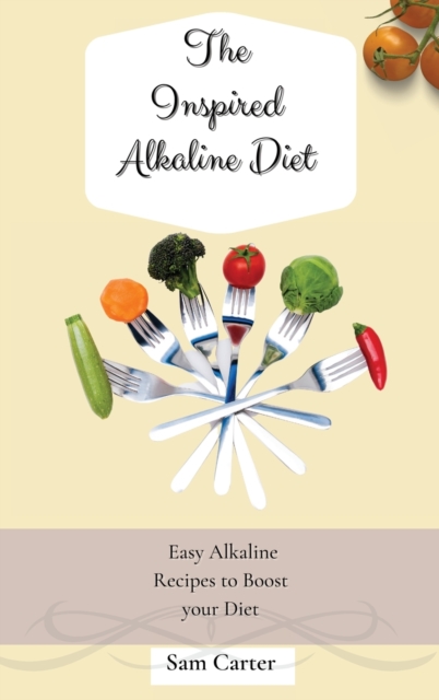 The Inspired Alkaline Diet : Easy Alkaline Recipes to Boost your Diet, Hardback Book