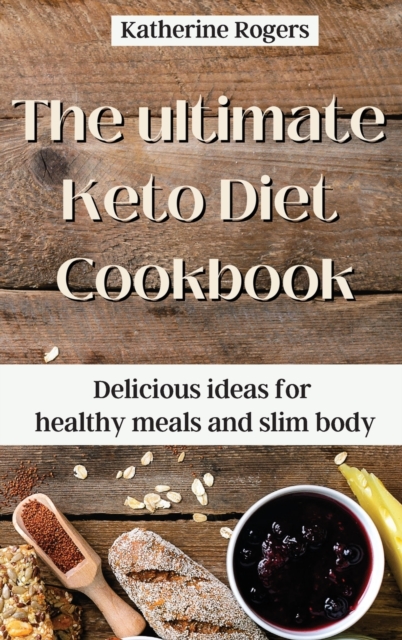 The ultimate Keto Diet Cookbook : Delicious ideas for healthy meals and slim body, Hardback Book