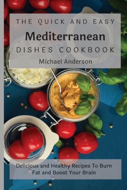 The Quick and Easy Mediterranean Dishes Cookbook : Delicious and Healthy Recipes To Burn Fat and Boost Your Brain, Paperback / softback Book