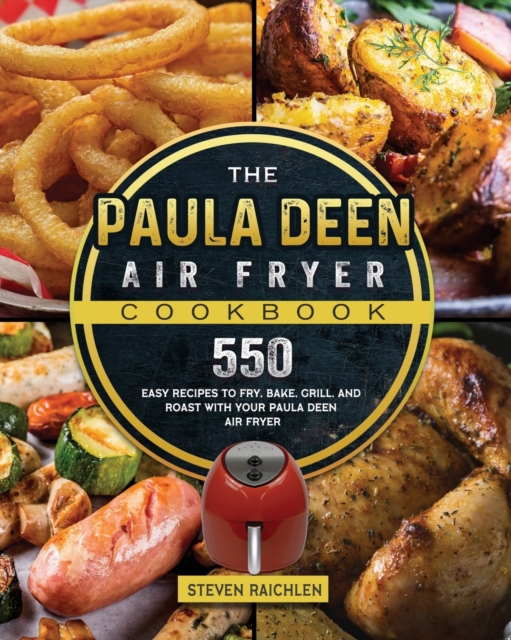 The Paula Deen Air Fryer Cookbook : 550 Easy Recipes to Fry, Bake, Grill, and Roast with Your Paula Deen Air Fryer, Paperback / softback Book