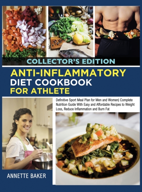 Anti-Inflammatory Diet Cookbook For Athlete : Definitive Sport Meal Plan for Men and Women Complete Nutrition Guide With Easy and Affordable Recipes to Weight Loss, Reduce Inflammation and Burn Fat (C, Hardback Book