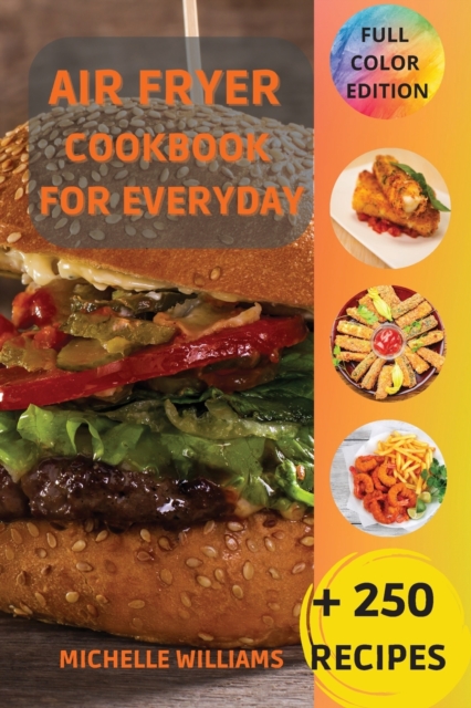 Air Fryer Cookbook for Everyday : +250 Recipes for Beginners with Tips & Tricks to Fry, Grill, Roast, and Bake., Paperback / softback Book