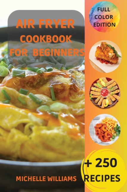 Air Fryer Cookbook for Beginners : +250 Easy & Healthy recipes for your air fryer. Make happy your family with these original ideas., Paperback / softback Book