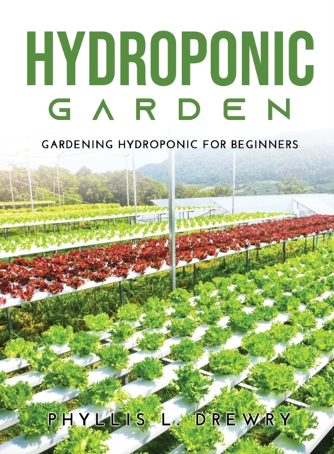 Hydroponic Garden : Gardening Hydroponic For Beginners, Hardback Book