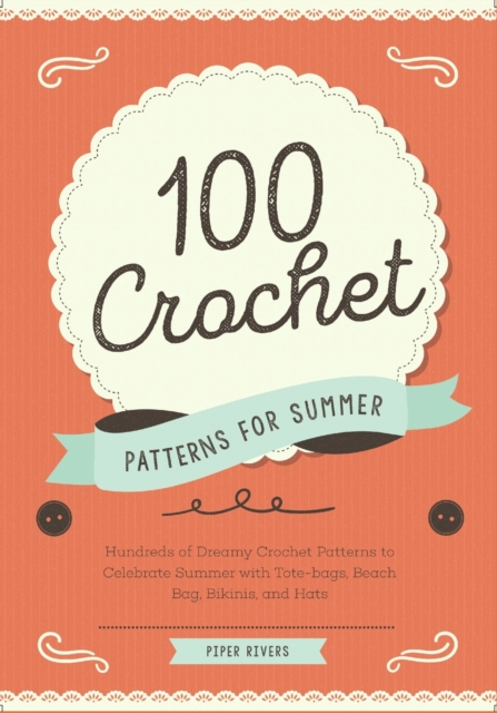 100 Crochet Patterns for Summer : Hundreds of Dreamy Crochet Patterns to Celebrate Summer with Tote-bags, Beach Bag, Bikinis, and Hats, Paperback / softback Book
