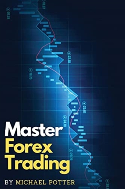 Master Forex Trading : The Most Effective Day Trading Strategies to Beat Mr. Market and Take Profit on a Daily Basis, Paperback / softback Book