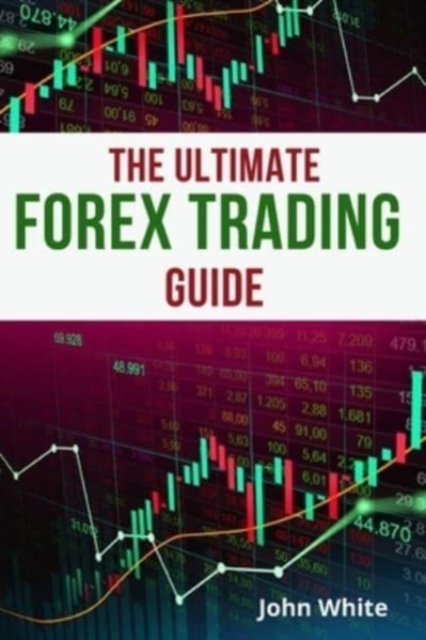 The Ultimate Forex Trading Guide for Beginners - 2 Books in 1 : Discover the Secret Technical Analysis Strategies to Make Money Trading Forex and Stocks, Paperback / softback Book