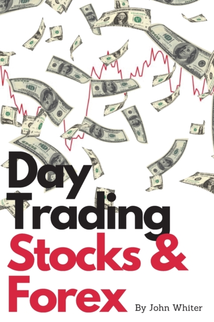 Day Trading Stocks and Forex - 2 Books in 1 : A Collection of the Most Profitable and Effective Stock and Forex Trading Strategies. Learn How to Make Money with Day Trading!, Paperback / softback Book