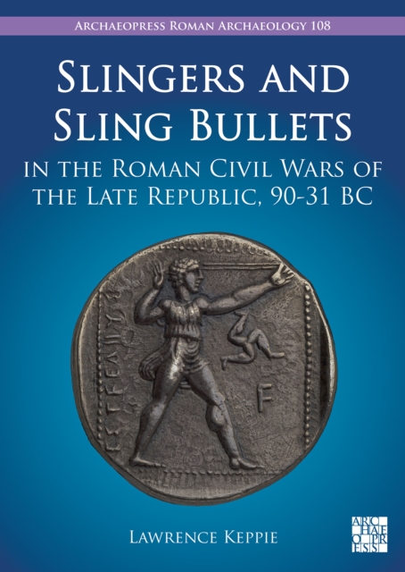 Slingers and Sling Bullets in the Roman Civil Wars of the Late Republic, 90-31 BC, Paperback Book