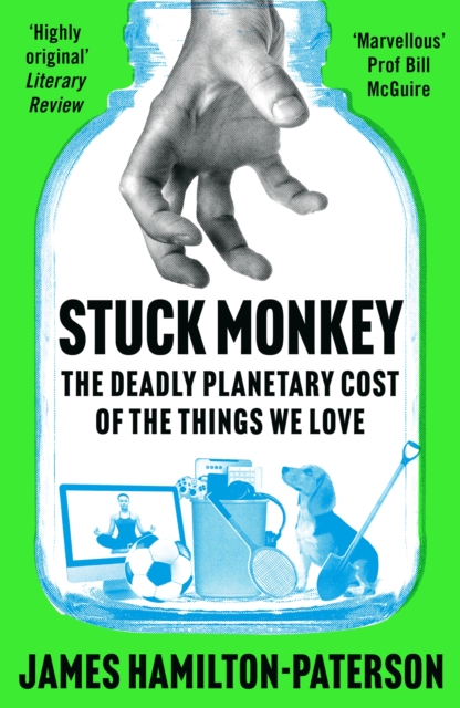 Stuck Monkey : The Deadly Planetary Cost of the Things We Love, EPUB eBook