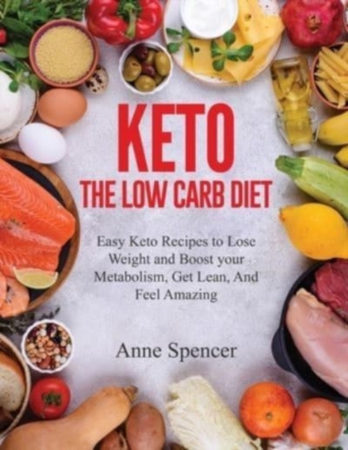 Keto The Low Carb Diet : Easy Keto Recipes to Lose Weight and Boost your Metabolism, Get Lean, And Feel Amazing, Paperback / softback Book