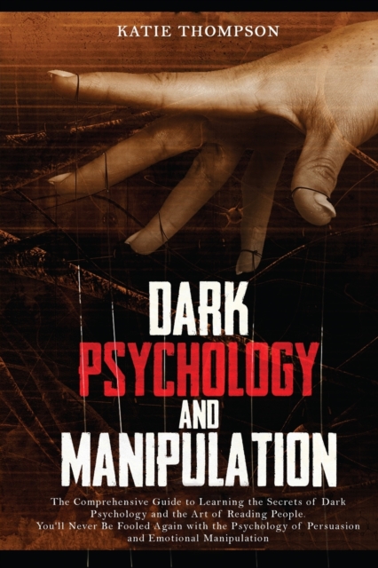 Dark Psychology and Manipulation : The Comprehensive Guide to Learning the Secrets of Dark Psychology and the Art of Reading People. You'll Never Be Fooled Again with the Psychology of Persuasion and, Paperback / softback Book