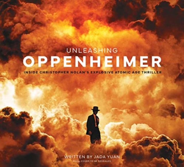 Unleashing Oppenheimer: Inside Christopher Nolan's Explosive Atomic Age Thriller, Hardback Book