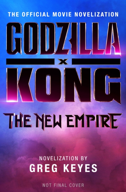 Godzilla x Kong: The New Empire - The Official Movie Novelization, Paperback / softback Book