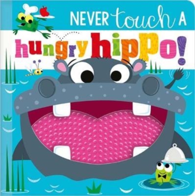 NEVER TOUCH A HUNGRY HIPPO!, Hardback Book