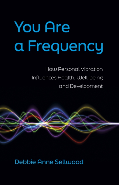 You Are a Frequency : How Personal Vibration Influences Health, Well-Being and Development, EPUB eBook