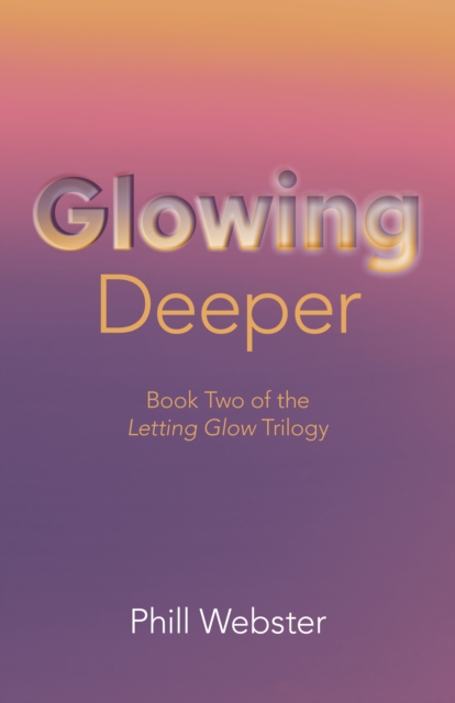 Glowing Deeper : Book Two of the Letting Glow Trilogy, EPUB eBook