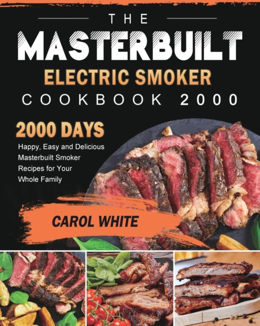 The Masterbuilt Electric Smoker Cookbook 2000 : 2000 Days Happy, Easy and Delicious Masterbuilt Smoker Recipes for Your Whole Family, Paperback / softback Book