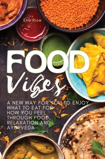 Food Vibes : A New Way for You to Enjoy What to Eat for How You Feel Through Food, relaxation and ayurveda, Paperback / softback Book