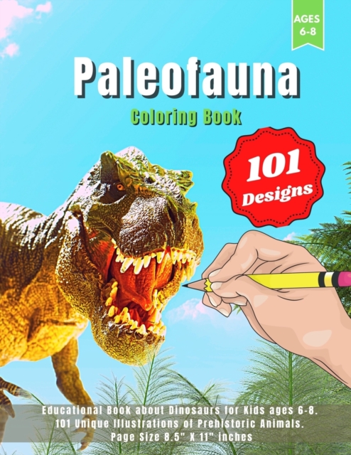 Paleofauna Coloring Book : Educational Book about Dinosaurs for Kids ages 6-8. 101 Unique Illustrations of Prehistoric Animals. Page Size 8.5 X 11 inches., Paperback / softback Book