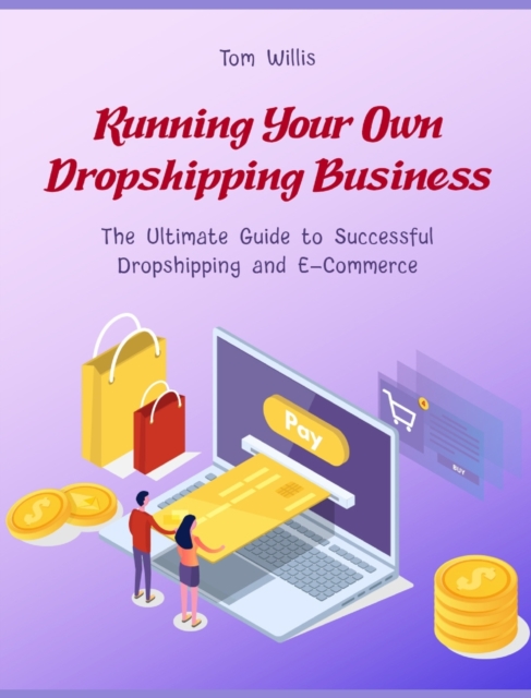 Running Your Own Dropshipping Business : The Ultimate Guide to Successful Dropshipping and E-Commerce, Hardback Book