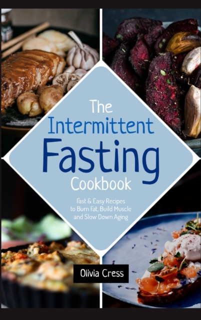 The Intermittent Fasting Cookbook : Fast & Easy Recipes to Burn Fat, Build Muscle and Slow Down Aging, Hardback Book