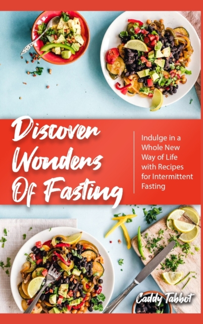 Discover Wonders of Fasting : Indulge in a Whole New Way of Life with Recipes for Intermittent Fasting, Hardback Book